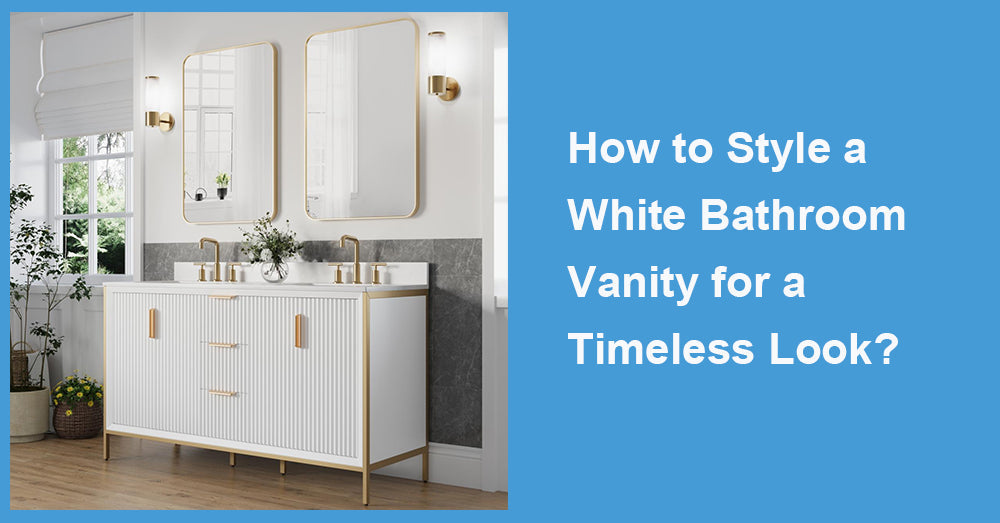 How to Style a White Bathroom Vanity for a Timeless Look?