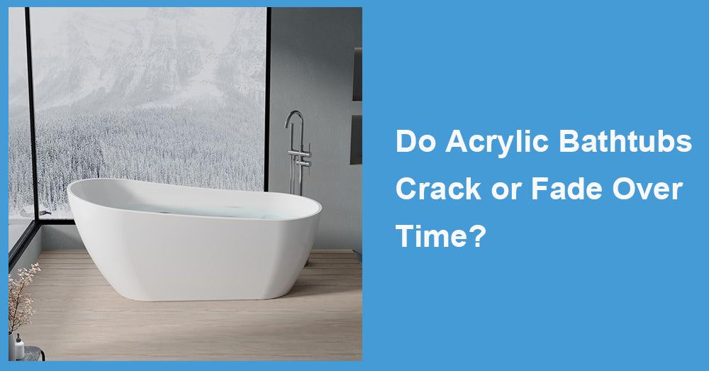 Do Acrylic Bathtubs Crack or Fade Over Time?