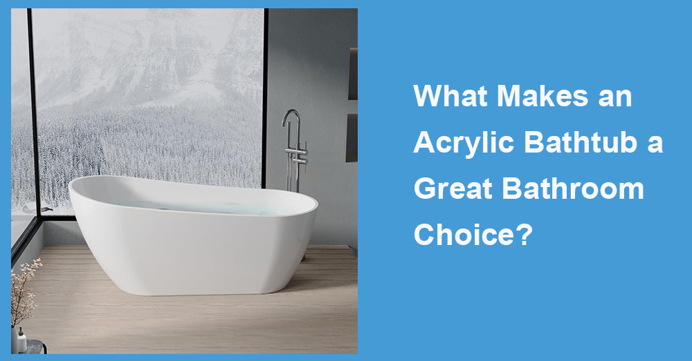 What Makes an Acrylic Bathtub a Great Bathroom Choice?