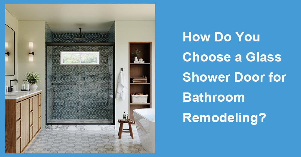 How Do You Choose a Glass Shower Door for Bathroom Remodeling?