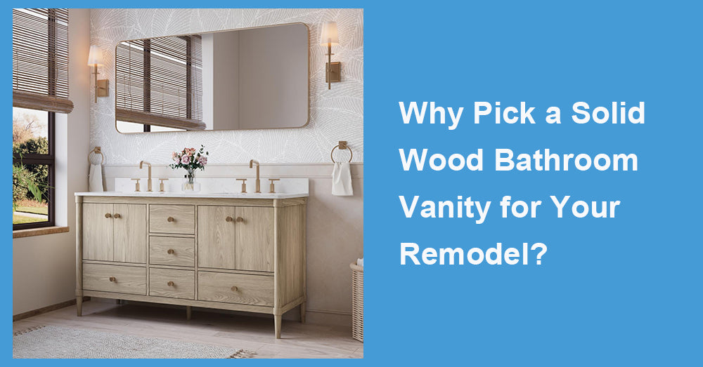 Why Pick a Solid Wood Bathroom Vanity for Your Remodel?