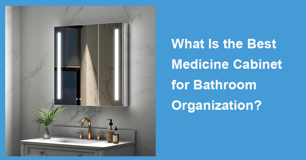 What Is the Best Medicine Cabinet for Bathroom Organization?