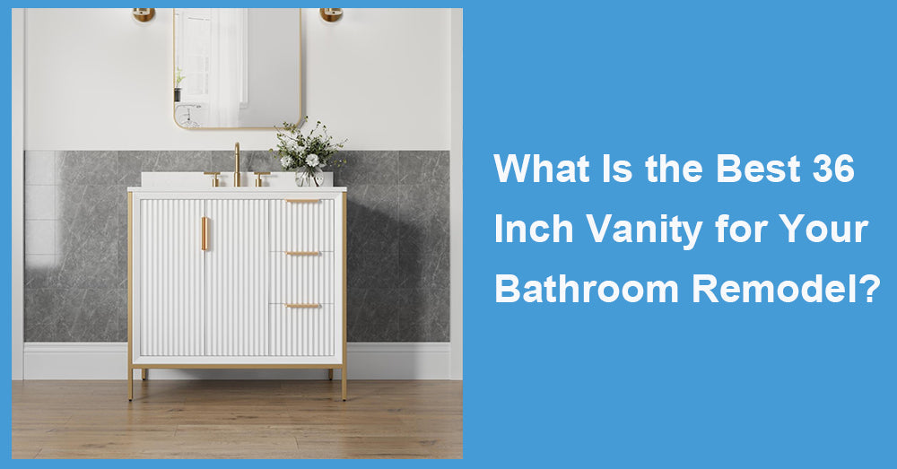 What Is the Best 36 Inch Vanity for Your Bathroom Remodel?