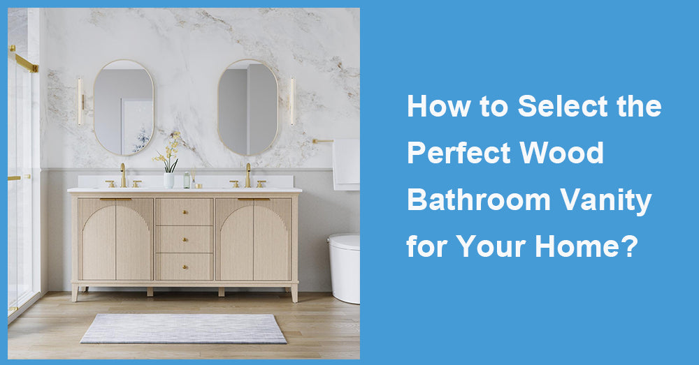 How to Select the Perfect Wood Bathroom Vanity for Your Home?