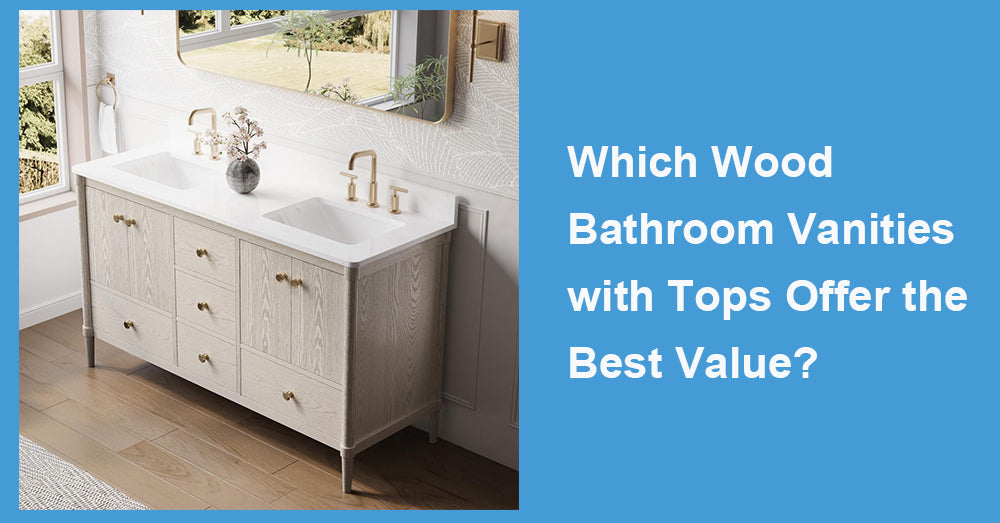Which Wood Bathroom Vanities with Tops Offer the Best Value?