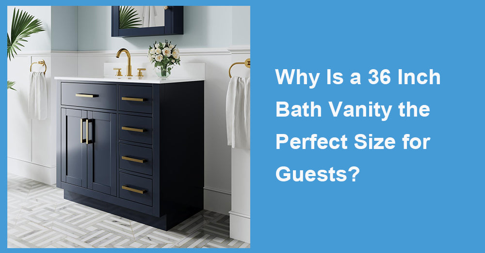 Why Is a 36 Inch Bath Vanity the Perfect Size for Guests?