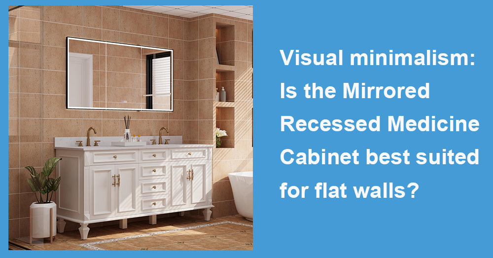Visual minimalism: Is the Mirrored Recessed Medicine Cabinet best suited for flat walls?