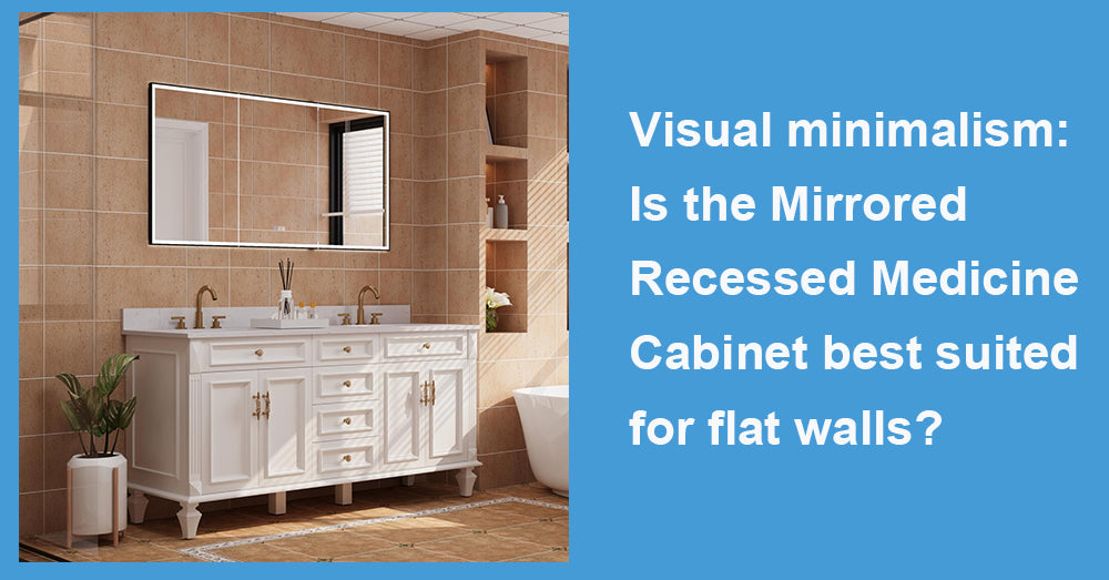Visual minimalism: Is the Mirrored Recessed Medicine Cabinet best suited for flat walls?