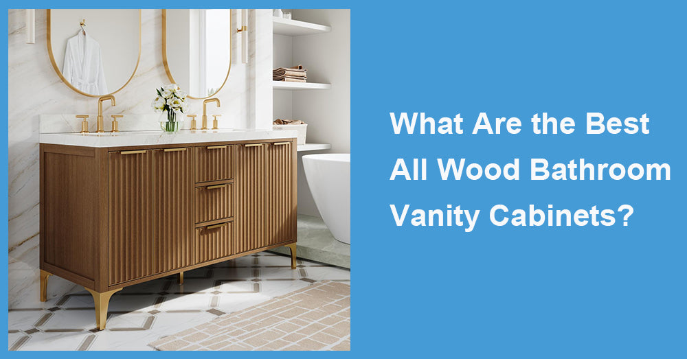 What Are the Best All Wood Bathroom Vanity Cabinets?