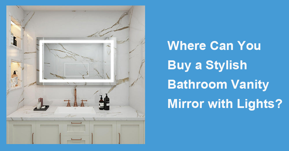 Where Can You Buy a Stylish Bathroom Vanity Mirror with Lights?