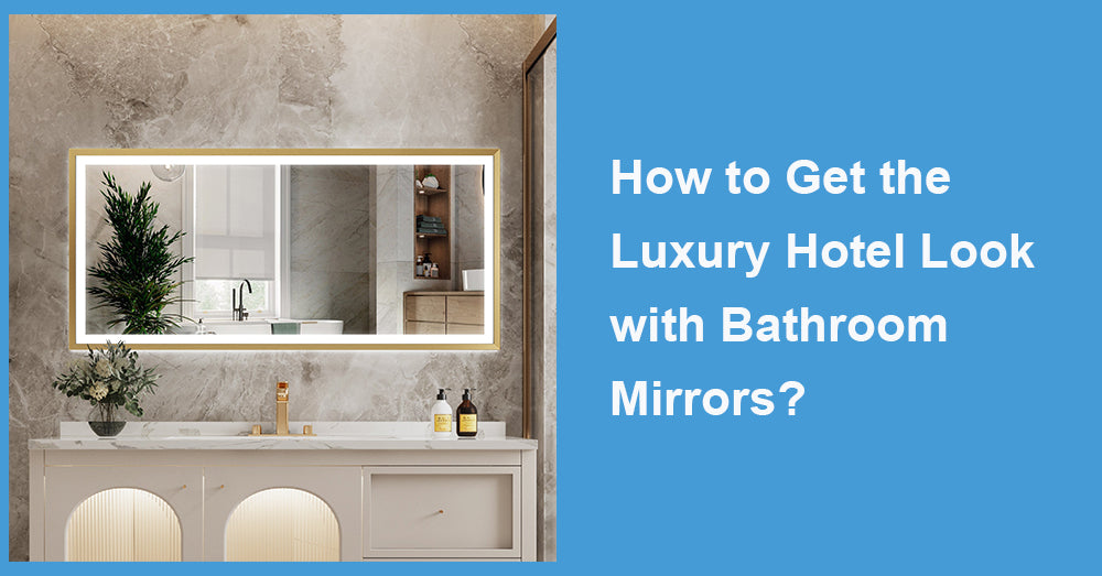 How to Get the Luxury Hotel Look with Bathroom Mirrors?