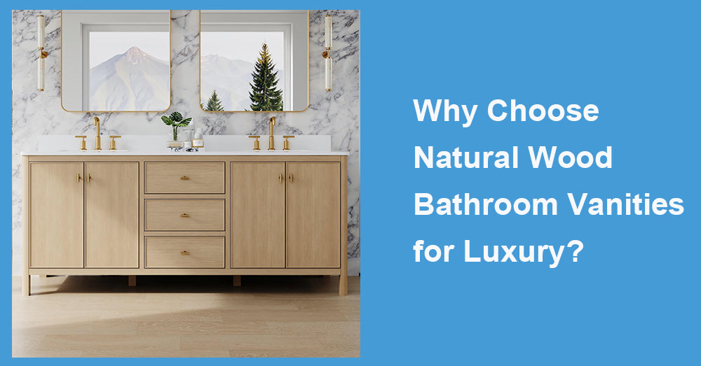 Why Choose Natural Wood Bathroom Vanities for Luxury?