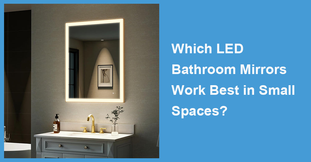 Which LED Bathroom Mirrors Work Best in Small Spaces?