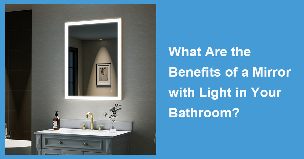 What Are the Benefits of a Mirror with Light in Your Bathroom?