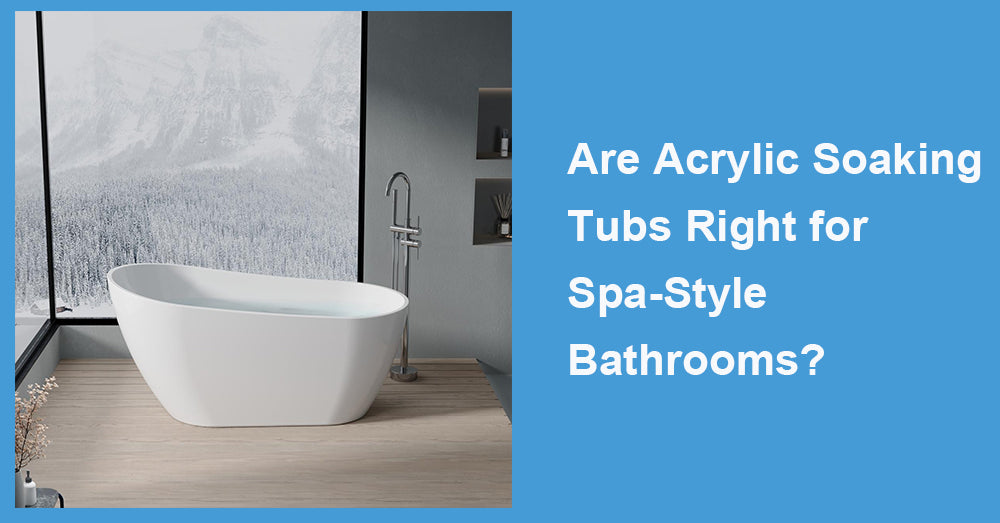 Are Acrylic Soaking Tubs Right for Spa-Style Bathrooms?
