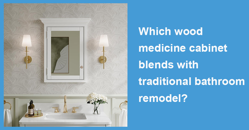 Which wood medicine cabinet blends with traditional bathroom remodel?