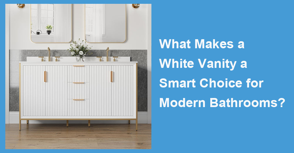 What Makes a White Vanity a Smart Choice for Modern Bathrooms?