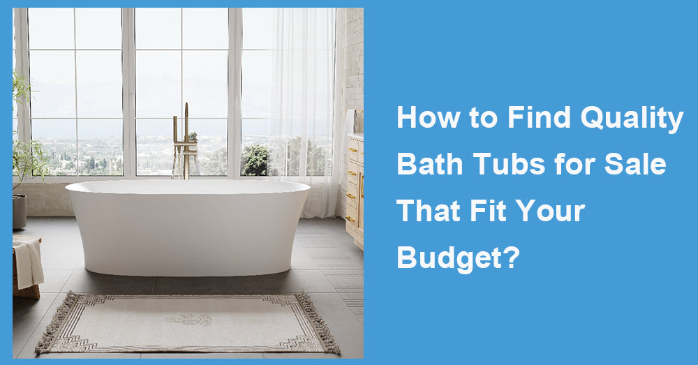 How to Find Quality Bath Tubs for Sale That Fit Your Budget?