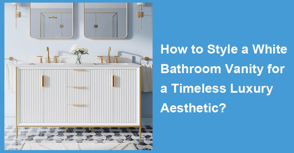 How to Style a White Bathroom Vanity for a Timeless Luxury Aesthetic?