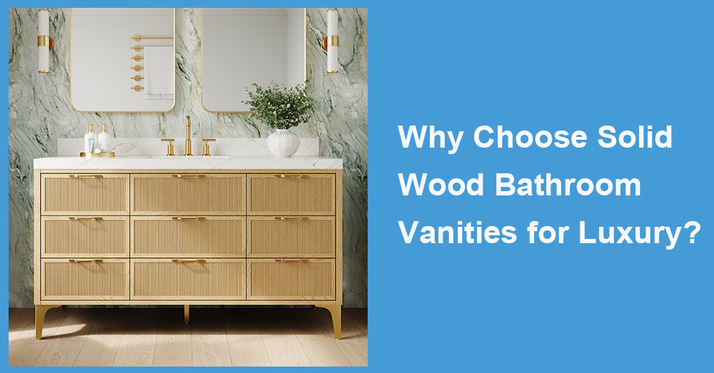 Why Choose Solid Wood Bathroom Vanities for Luxury?