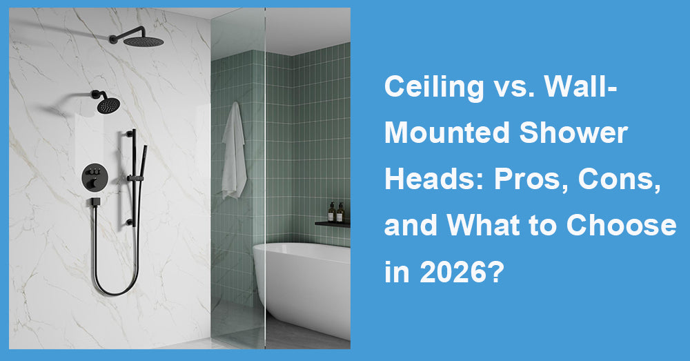 Ceiling vs. Wall-Mounted Shower Heads: Pros, Cons, and What to Choose in 2026?