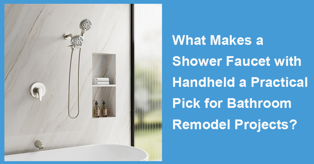 What Makes a Shower Faucet with Handheld a Practical Pick for Bathroom Remodel Projects?