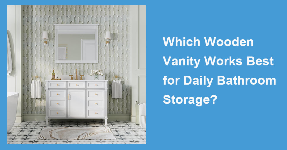 Which Wooden Vanity Works Best for Daily Bathroom Storage?