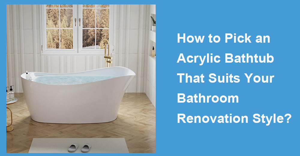 How to Pick an Acrylic Bathtub That Suits Your Bathroom Renovation Style?
