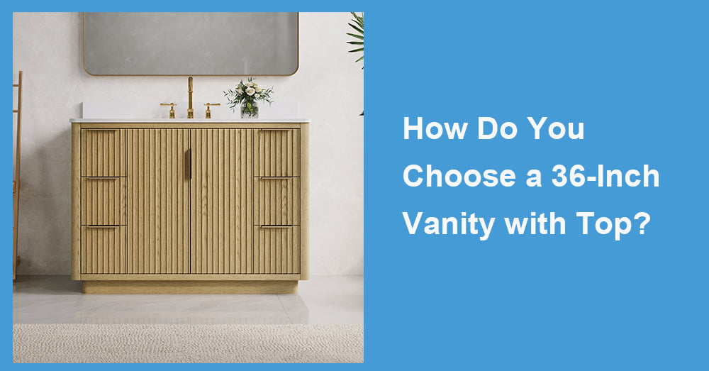 How Do You Choose a 36-Inch Vanity with Top?