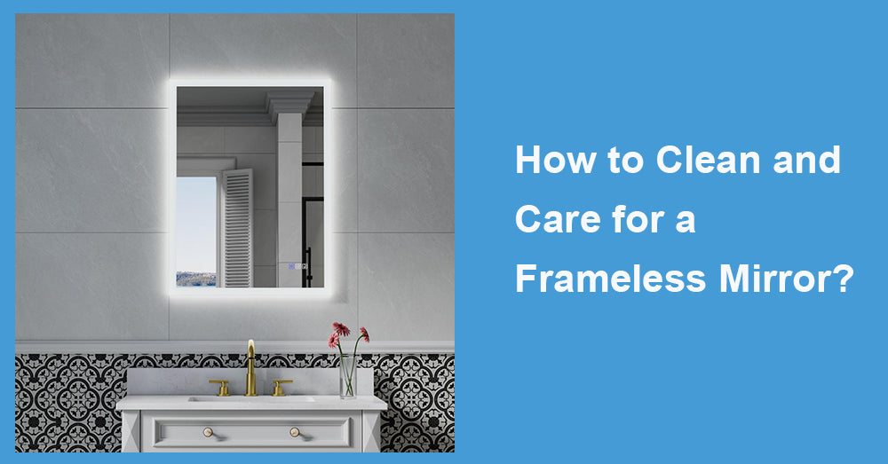 How to Clean and Care for a Frameless Mirror?