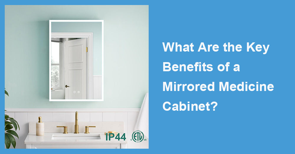What Are the Key Benefits of a Mirrored Medicine Cabinet?