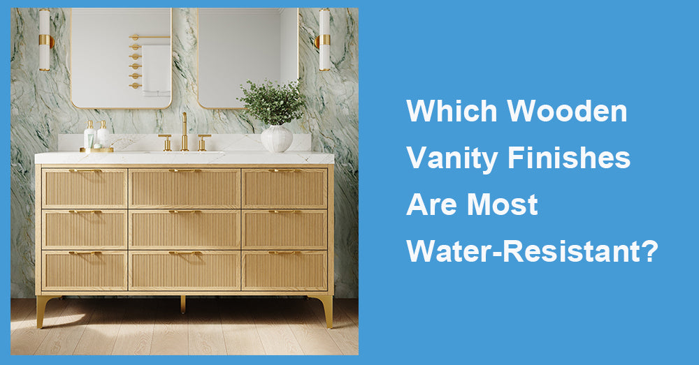 Which Wooden Vanity Finishes Are Most Water-Resistant?