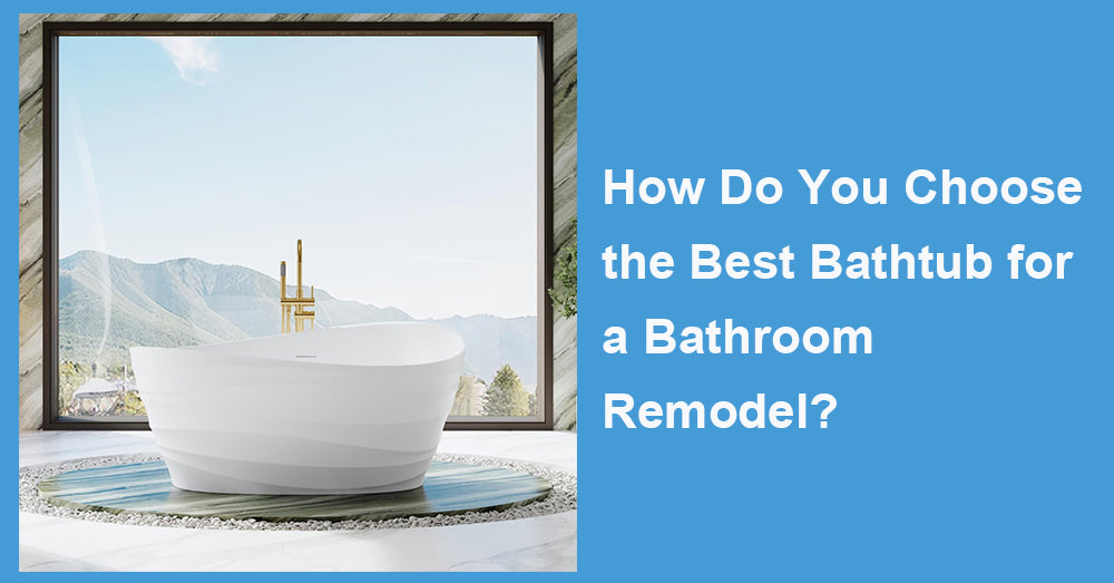 How Do You Choose the Best Bathtub for a Bathroom Remodel?