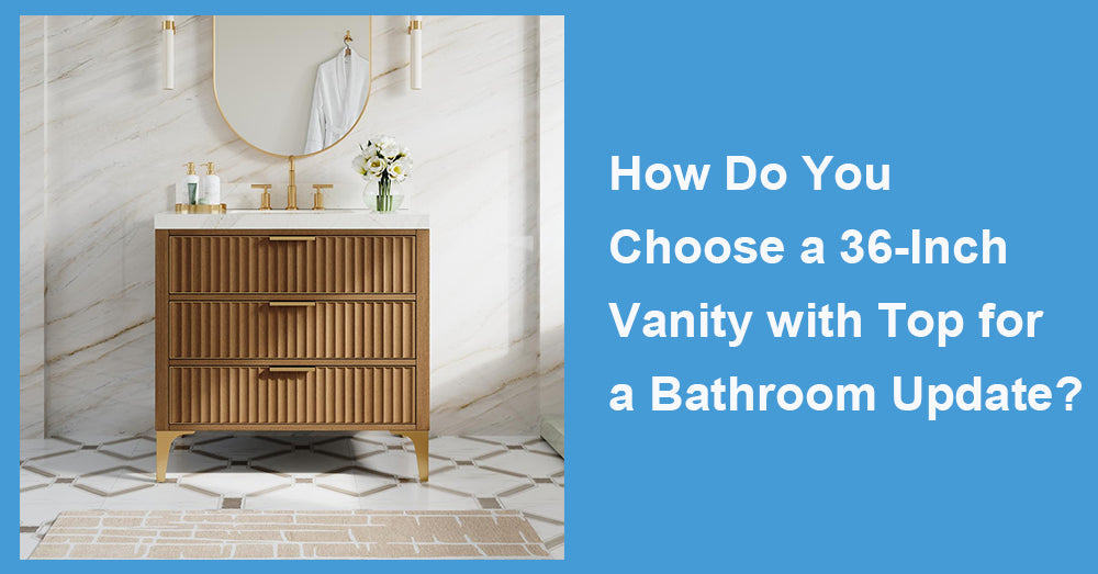 How Do You Choose a 36-Inch Vanity with Top for a Bathroom Update?