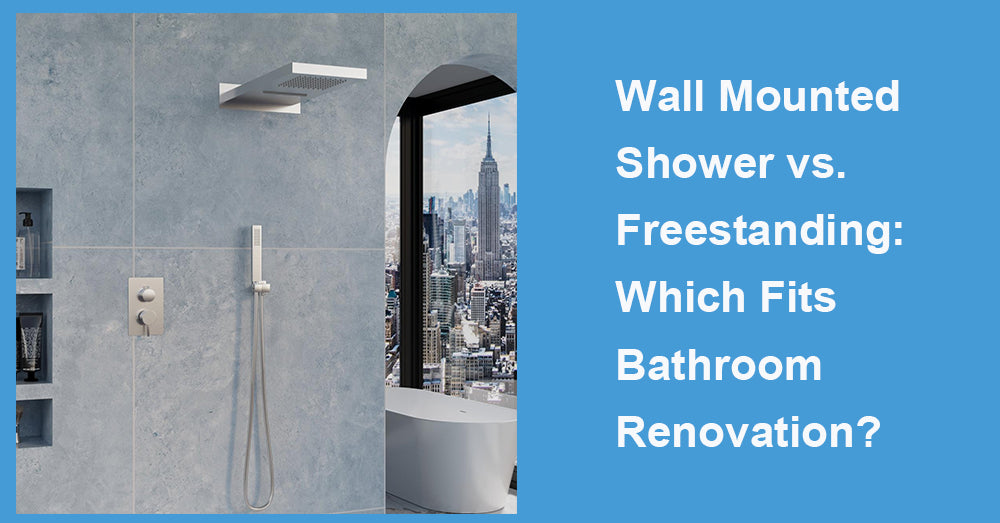 Wall Mounted Shower vs. Freestanding: Which Fits Bathroom Renovation?