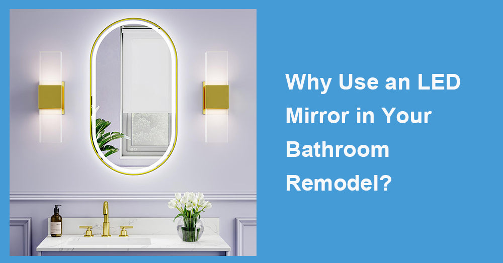 Why Use an LED Mirror in Your Bathroom Remodel?