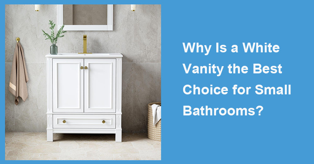 Why Is a White Vanity the Best Choice for Small Bathrooms?