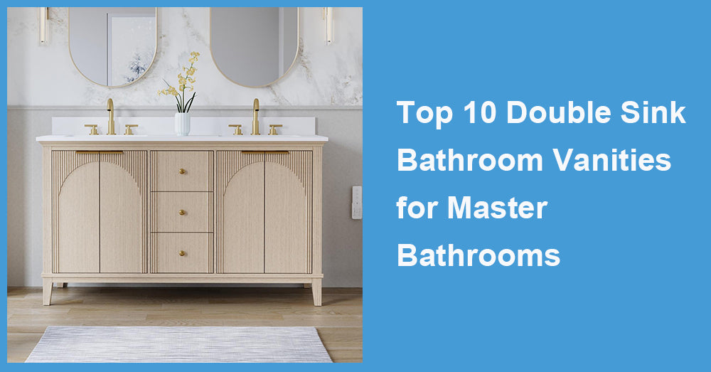 Top 10 Double Sink Bathroom Vanities for Master Bathrooms