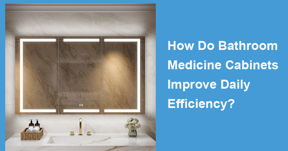 How Do Bathroom Medicine Cabinets Improve Daily Efficiency?