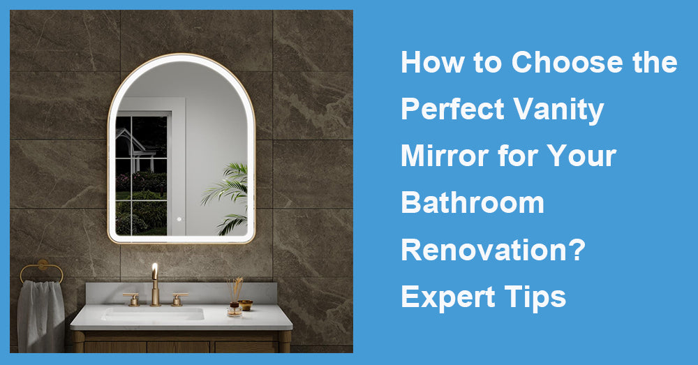 How to Choose the Perfect Vanity Mirror for Your Bathroom Renovation? Expert Tips