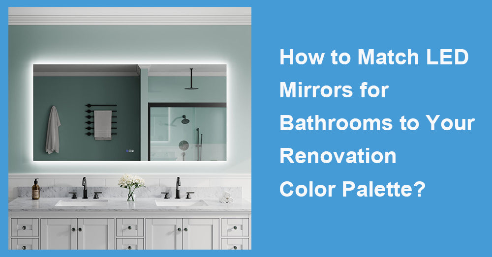 How to Match LED Mirrors for Bathrooms to Your Renovation Color Palette?