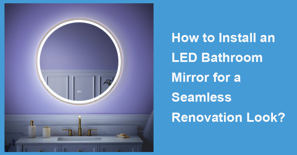 How to Install an LED Bathroom Mirror for a Seamless Renovation Look?