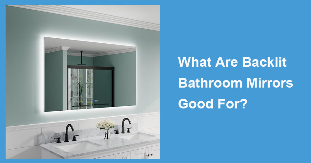 What Are Backlit Bathroom Mirrors Good For?
