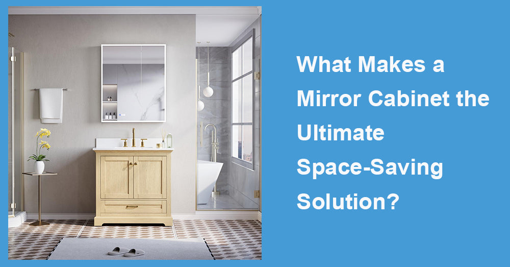 What Makes a Mirror Cabinet the Ultimate Space-Saving Solution?