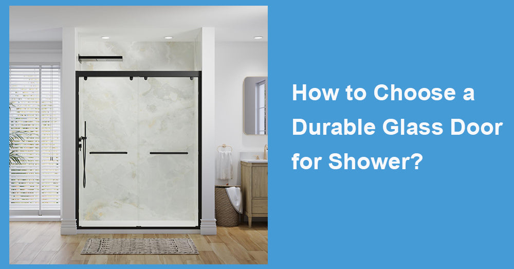 How to Choose a Durable Glass Door for Shower?