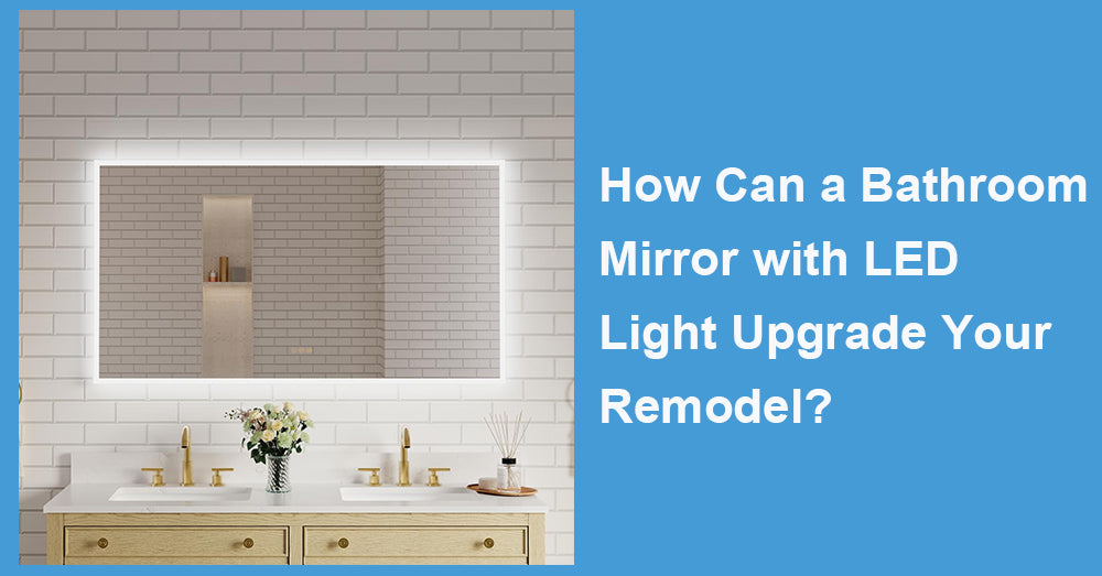 How Can a Bathroom Mirror with LED Light Upgrade Your Remodel?