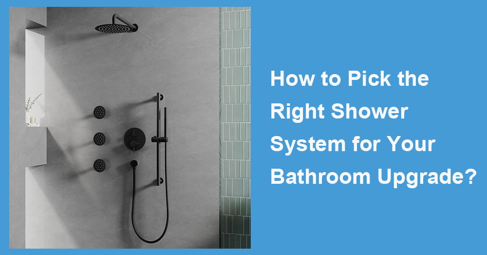 How to Pick the Right Shower System for Your Bathroom Upgrade?