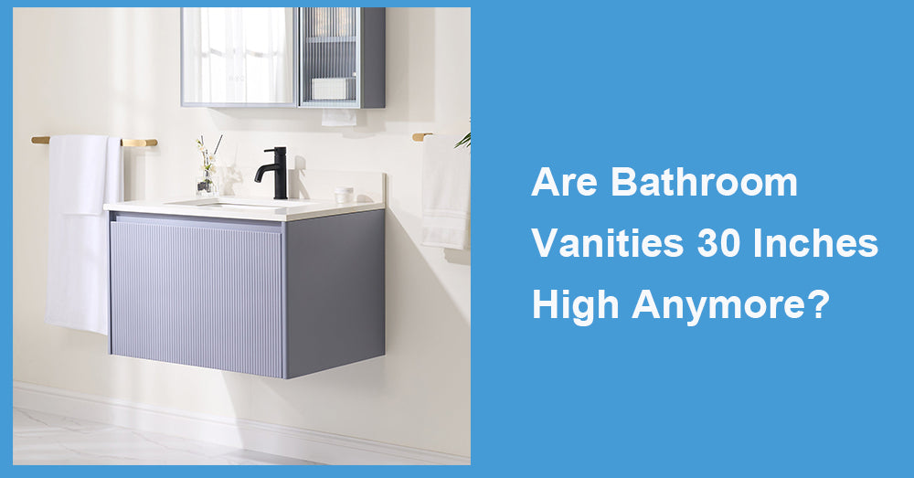 Are Bathroom Vanities 30 Inches High Anymore?