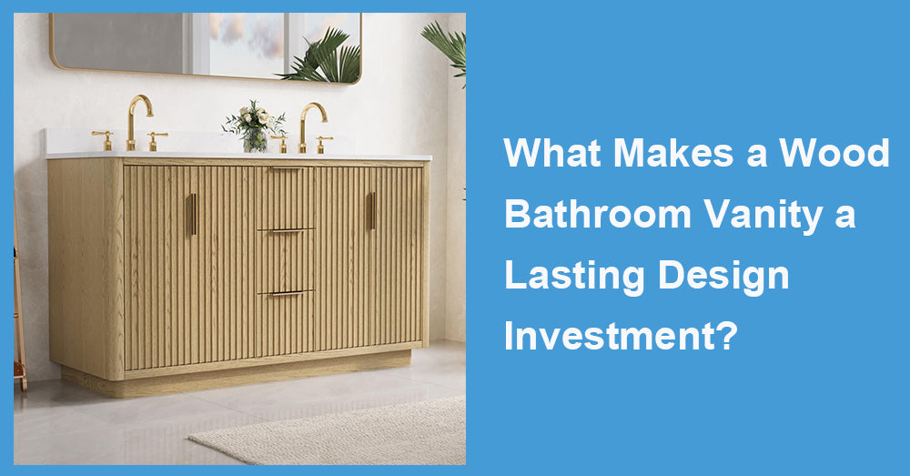 What Makes a Wood Bathroom Vanity a Lasting Design Investment?