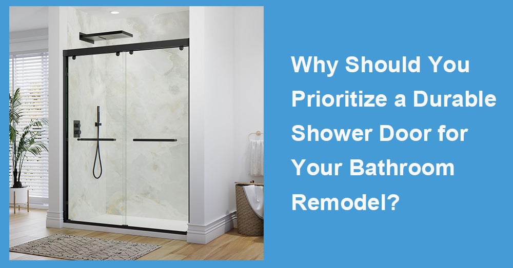 Why Should You Prioritize a Durable Shower Door for Your Bathroom Remodel?